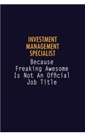 Investment Management Specialist Because Freaking Awesome is not An Official Job Title: 6X9 Career Pride Notebook Unlined 120 pages Writing Journal