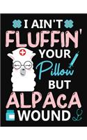 I Ain't Fluffin' Your Pillow But Alpaca Wound: A Journal notebook, Memories, Perfect for Notes, Journaling, Graduation Gift for Nurses, Doctors, Great as Nurse Journal/Organizer/Practitioner Gift