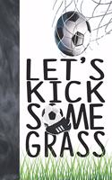 Let's Kick Some Grass: Soccer Book For Boys And Girls - College Ruled Composition Writing School Notebook To Take Classroom Teachers Notes
