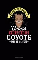 Always Be Yourself Unless You Can Be A Coyote Then Be A Coyote: French Ruled Notebook(66 French Ruled Notebook)