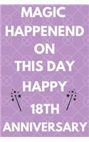 Magic Happened On This Day Happy 18th Anniversary: Funny 18th Magic happened on this day happy anniversary Birthday Gift Journal / Notebook / Diary Quote (6 x 9 - 110 Blank Lined Pages)