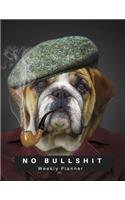 Undated Blank Weekly Planner: No Bullshit English Bulldog Pun Cover - Plan Day, Week, Month For Year - Schedule Tasks Monthly or Yearly & See Each Hour: Agenda Book: Customizable