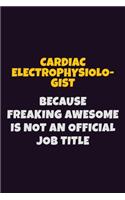 Cardiac electrophysiologist Because Freaking Awesome is not An Official Job Title: 6X9 Career Pride Notebook Unlined 120 pages Writing Journal