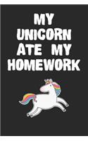 My Unicorn Ate My Homework Notebook: Funny Unicorn Gift Journal For Boys Girls and Adult Unicorn-Lovers