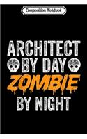 Composition Notebook: Architect By Day Zombie By Night Architects Funny Halloween Journal/Notebook Blank Lined Ruled 6x9 100 Pages