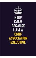 Keep Calm Because I Am A Chief Association Executive: Motivational and inspirational career blank lined gift notebook with matte finish