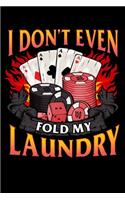 I Don't Even Fold My Laundry: Funny Poker I Don't Even Fold My Laundry Gambler Card Player Blank Composition Notebook for Journaling & Writing (120 Lined Pages, 6" x 9")