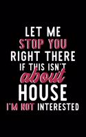 Let Me Stop You Right There If This Isn't About House I'm Not Interested