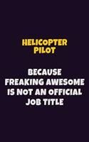 Helicopter Pilot, Because Freaking Awesome Is Not An Official Job Title: 6X9 Career Pride Notebook Unlined 120 pages Writing Journal