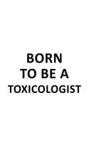 Born To Be A Toxicologist: Personal Toxicologist Notebook, Toxico Worker Journal Gift, Diary, Doodle Gift or Notebook - 6 x 9 Compact Size, 109 Blank Lined Pages