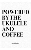Powered By The Ukulele And Coffee: A 6x9 Inch Diary Notebook Journal With A Bold Text Font Slogan On A Matte Cover and 120 Blank Lined Pages Makes A Great Alternative To A Card