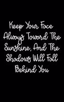 Keep Your Face Always Toward The Sunshine, And The Shadows Will Fall Behind You: 105 Undated Pages: Paperback Journal