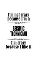 I'm Not Crazy Because I'm A Seismic Technician I'm Crazy Because I like It: Funny Seismic Technician Notebook, Journal Gift, Diary, Doodle Gift or Notebook - 6 x 9 Compact Size- 109 Blank Lined Pages