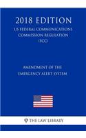 Amendment of the Emergency Alert System (US Federal Communications Commission Regulation) (FCC) (2018 Edition)