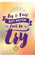 Try and Fail But Never Fail to Try: A Creative and Inspirational Journal for Ideas and Adventures - Big Goals Get Big Results. No Goals Get No Results or Somebody Else's Results. - Mar