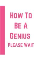How to Be a Genius Please Wait: Girls Composition Writing Notebook