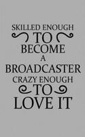 Skilled Enough to Become a Broadcaster Crazy Enough to Love It