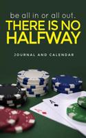 Be All in or All Out. There Is No Halfway: Blank Lined Journal with Calendar for Poker Players