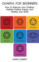 Chakra For Beginners: How to Balance Your Chakras, Radiate Positive Energy And Healing Your Body