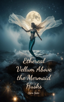 Ethereal Vellum Above the Mermaid Husks
