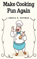 Make Cooking Fun Again: The Cooking Manual