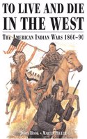 To Live and Die in the West: The American Indian Wars: The American Indian Wars 1860-90 (Special Editions (Military))