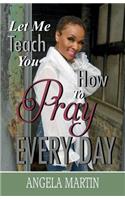 Let Me Teach You How To Pray Every Day