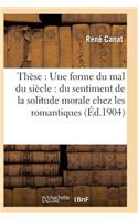 Thèse: Une Forme Du Mal Du Siècle: Du Sentiment de la Solitude Morale Chez Les Romantiques: (Litterature)