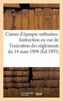 Caisses d'Épargne Ordinaires. Instruction En Vue de l'Exécution Des Règlements Du 14 Mars 1894