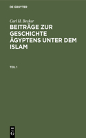 Carl H. Becker: Beiträge Zur Geschichte Ägyptens Unter Dem Islam. Teil 1