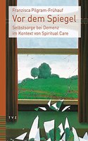 VOR Dem Spiegel: Selbstsorge Bei Demenz Im Kontext Von Spiritual Care
