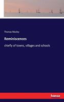 Reminiscences: chiefly of towns, villages and schools