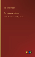 casa de préstamos: pasillo filosófico en un acto y en verso