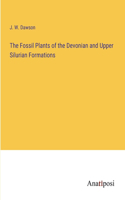 Fossil Plants of the Devonian and Upper Silurian Formations