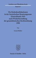 Die Bodenkonfiskationen in Der Sowjetischen Besatzungszone Deutschlands 1945 Nach Wiederherstellung Der Gesamtdeutschen Rechtsordnung 1990