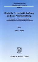 Deutsche Arzneimittelhaftung Und Eg-Produkthaftung: Die Deutsche Verschuldensunabhangige Arzneimittelhaftung Aus Europaischer Perspektive