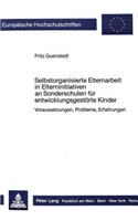 Selbstorganisierte Elternarbeit in Elterninitiativen an Sonderschulen Fuer Entwicklungsgestoerte Kinder: - Voraussetzungen, Probleme, Erfahrungen -(325 Europaeische Hochschulschriften / European University Studie)