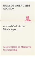 Arts and Crafts in the Middle Ages A Description of Mediaeval Workmanship in Several of the Departments of Applied Art, Together with Some Account of Special Artisans in the Early Renaissance