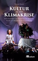 Kultur in der Klimakrise: Acht Vortrage zum Verhaltnis von Sprache, Kunst und Nachhaltiger Entwicklung