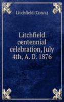 Litchfield centennial celebration, July 4th, A. D. 1876