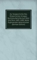 Zur Vorgeschichte Des Orleans'schen Krieges: Nuntioturberichte Aus Wien Und Paris 1685-1688, Nebst Erganzenden Aktenstucken (German Edition)
