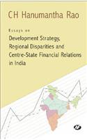 Essays on Development Strategy, Regional Disparities and Centre State Financial Relations in India: Papers on Development Strategy, Regional Disparities in Development and Centre-State Financial Relations in India