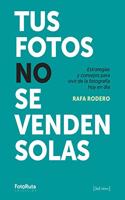 Tus fotos no se venden solas: Estrategias y consejos para vivir de la fotografia hoy en dia