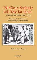 'Be Clear, Kashmir will Vote for India': Jammu & Kashmir 1947-1953.