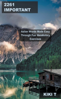 2261 Important Italian Words Made Easy Through Fun Vocabulary Exercises: (5 Learn Italian)