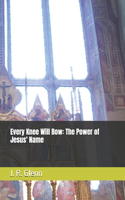 Every Knee Will Bow: The Power of Jesus' Name
