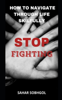 Stop Fighting: How to Navigate through Life Challenges