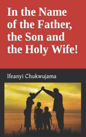 In the Name of the Father, the Son and the Holy Wife!