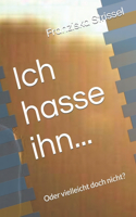 Ich hasse ihn...: Oder vielleicht doch nicht?