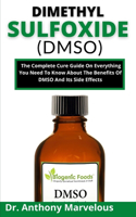 Dimethyl Sulfoxide (Dmso): The Complete Cure Guide On Everything You Need To Know About The Benefits Of Dmso And Its Side Effects